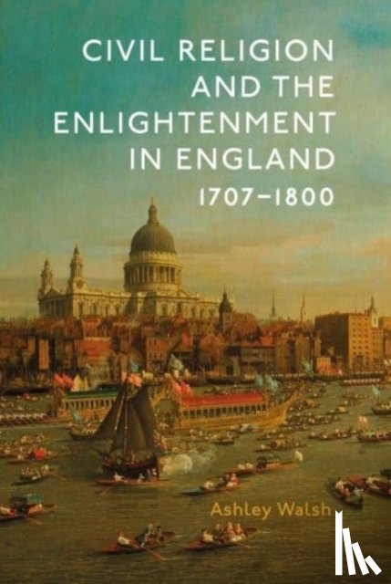 Walsh, Ashley (Author) - Civil Religion and the Enlightenment in England, 1707-1800
