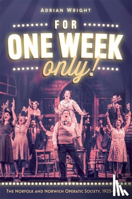 Wright, Adrian - For One Week Only!: The Norfolk and Norwich Operatic Society, 1925–2025