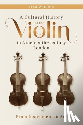 Wilder, Tom - A Cultural History of the Violin in Nineteenth-Century London