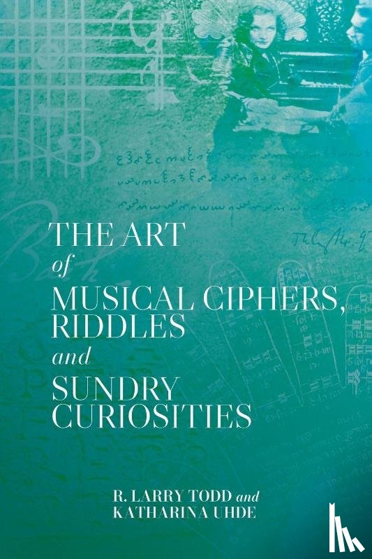 Todd, R. Larry (Royalty Account), Uhde, Katharina (Person) - The Art of Musical Ciphers, Riddles and Sundry Curiosities