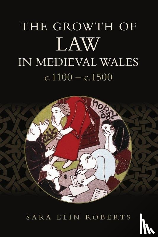 Roberts, Sara Elin - The Growth of Law in Medieval Wales, c.1100-c.1500