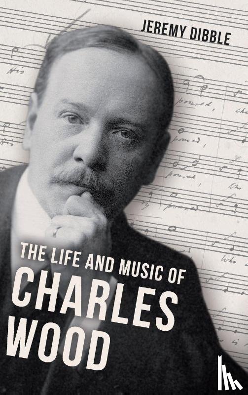 Dibble, Jeremy - The Life and Music of Charles Wood