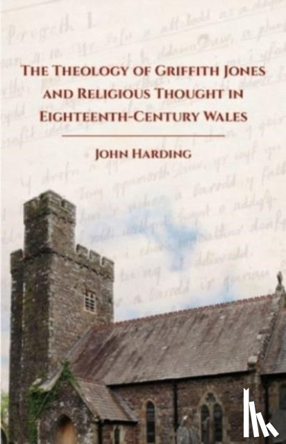Harding, John - The Theology of Griffith Jones and Religious Thought in Eighteenth-Century Wales