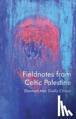 Mac Giolla Chriost, Diarmait - Fieldnotes from Celtic Palestine
