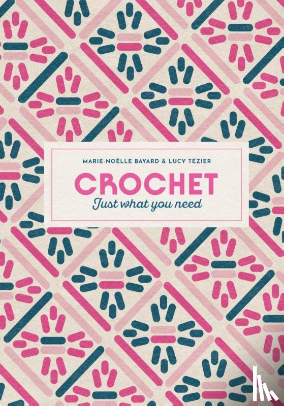Bayard, Marie-Noelle - Crochet: Just What You Need
