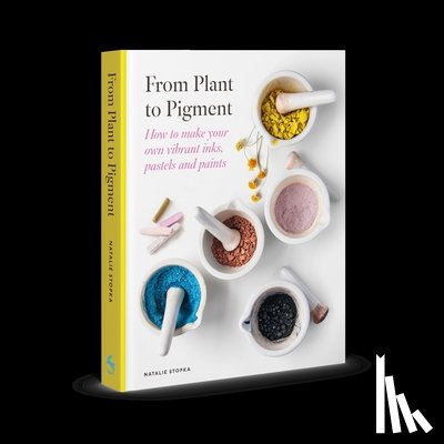 Stopka, Natalie - From Plant to Pigment: How to Make Your Own Vibrant Inks, Pastels and Paints