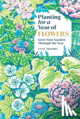 Moore, Jane - Planting for a Year of Flowers