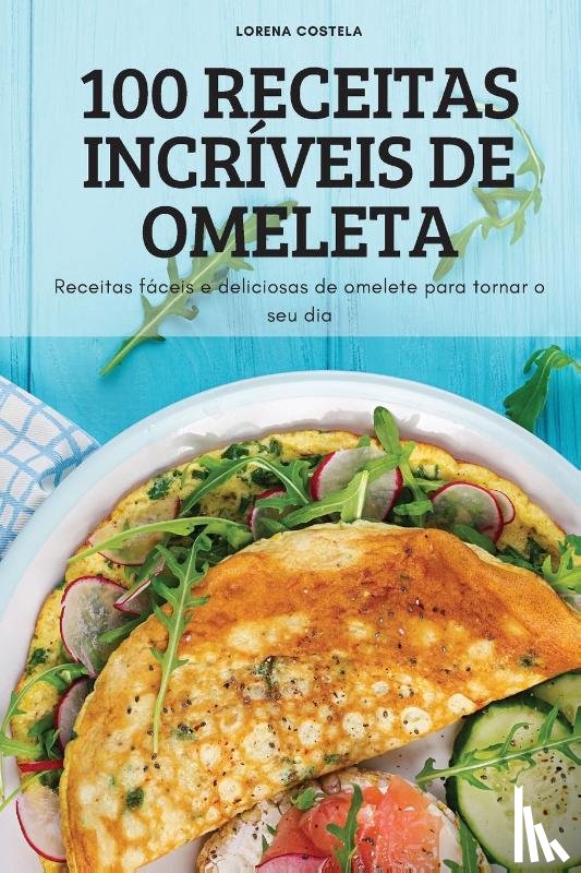 Lorena Costela - 100 Receitas Incriveis de Omeleta