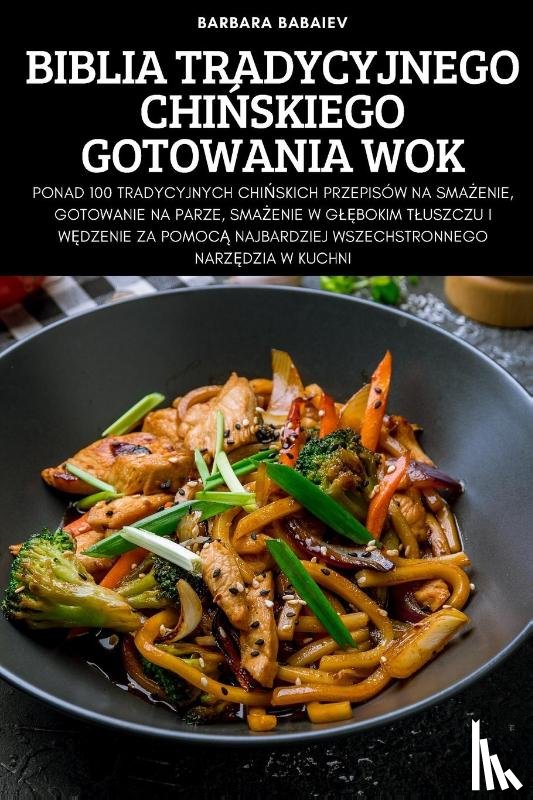 Barbara Babaiev - Biblia Tradycyjnego ChiŃskiego Gotowania Wok