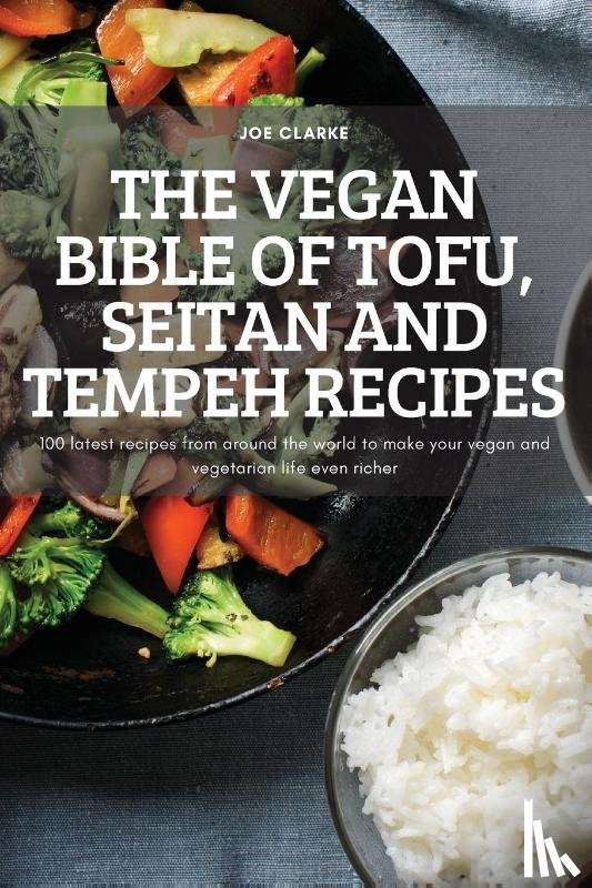 Joe Clarke - The Vegan Bible of Tofu, Seitan and Tempeh Recipes