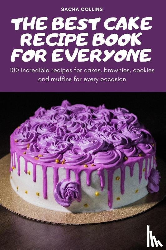 Sacha Collins - The Best Cake Recipe Book for Everyone
