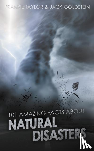 Goldstein, Jack, Taylor, Frankie - 101 Amazing Facts about Natural Disasters
