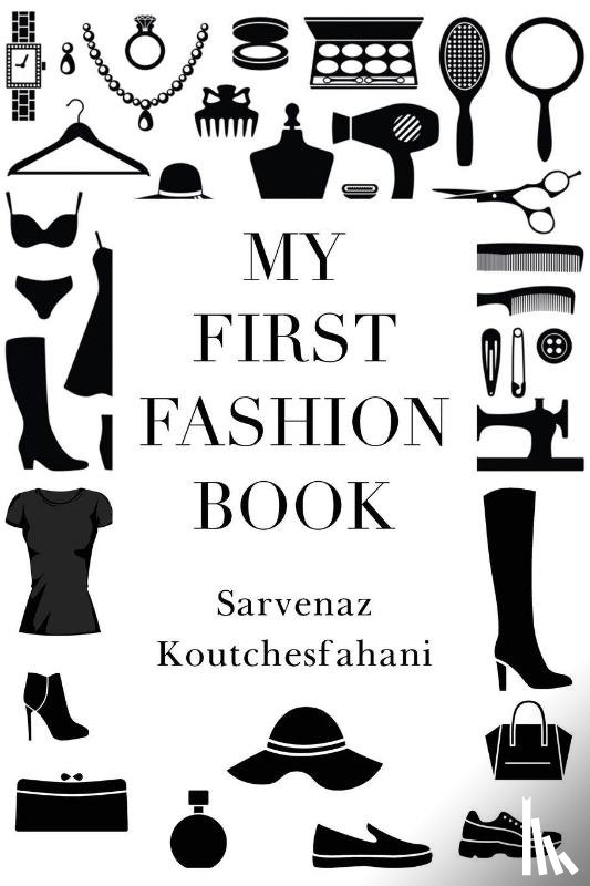 Koutchesfahani, Sarvenaz - My First Fashion Book