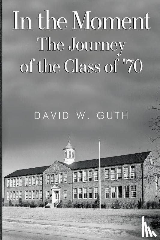 Guth, David W. - In the Moment: The Journey of the Class of '70