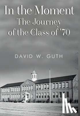 Guth, David W. - In the Moment: The Journey of the Class of '70