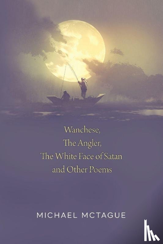 McTague, Michael - Wanchese, The Angler, The White Face of Satan and Other Poems