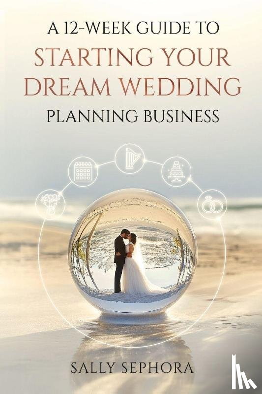 Sephora, Sally - A 12-Week Guide to Starting Your Dream Wedding Planning Business