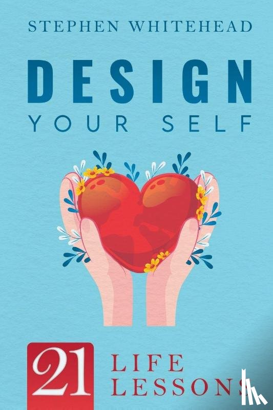 Whitehead, Stephen - Design Your Self: 21 Life Lessons
