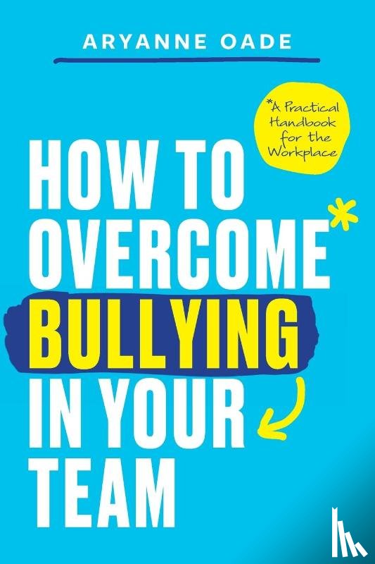 Oade, Aryanne - How to Overcome Bullying in Your Team