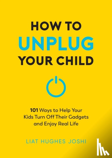 Joshi, Liat Hughes - How to Unplug Your Child NEW EDITION