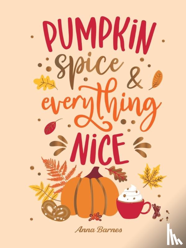 Barnes, Anna - Pumpkin Spice and Everything Nice