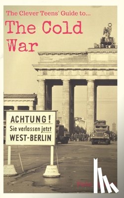 Rhodes, Felix - The Clever Teens' Guide to the Cold War
