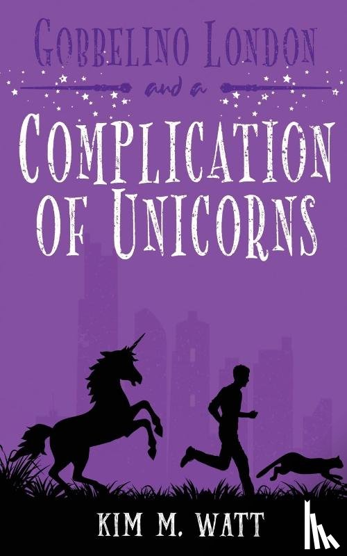 Watt, Kim M - Gobbelino London & a Complication of Unicorns