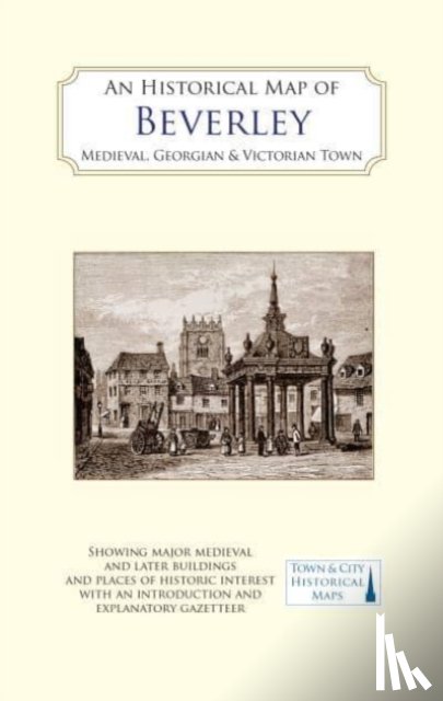 Evans, D.H., English, Barbara, Neave, David, Neave, Susan - An Historical Map of Beverley: Medieval, Georgian and Victorian town