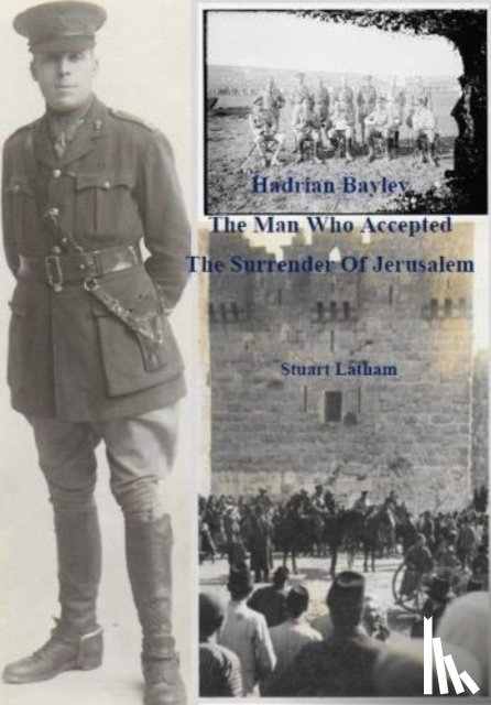 Latham, Stuart - Hadrian Bayley - The Man who accepted the Surrender of Jerusalem