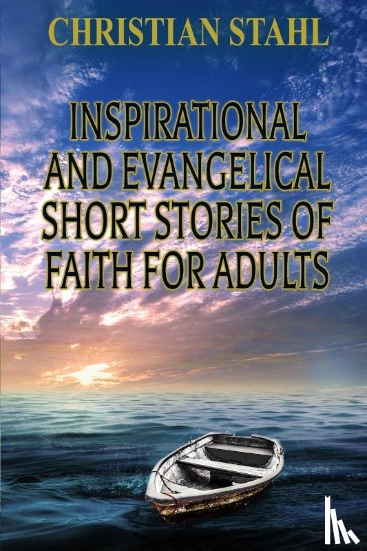 Stahl, Christian - Inspirational and Evangelical Short Stories of Faith for Adults