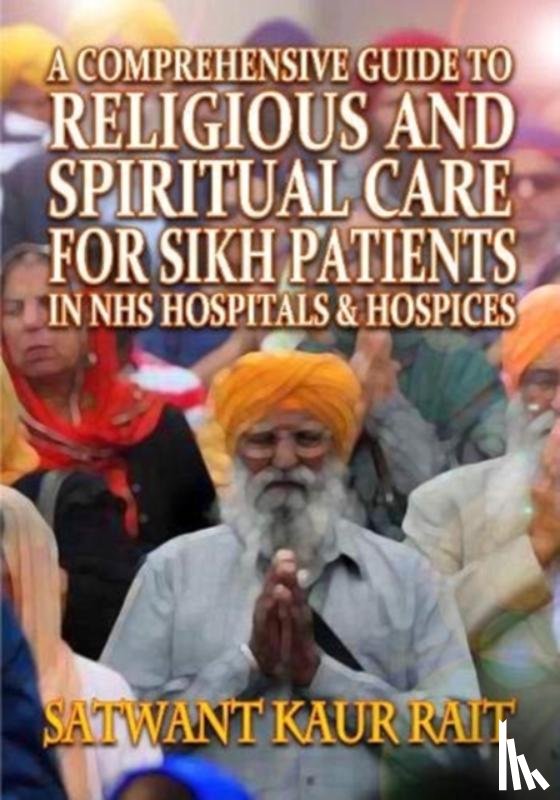 Kaur Rait, Satwant - A Comprehensive Guide to Religious and Spiritual Care for Sikh Patients in NHS Hospitals and Hospices