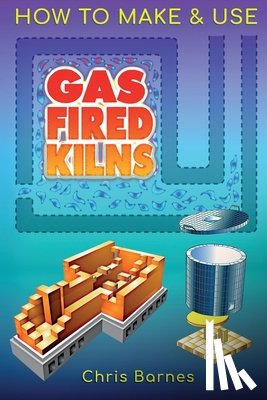 Barnes, Christopher - How To Make & Use Gas Fired Kilns