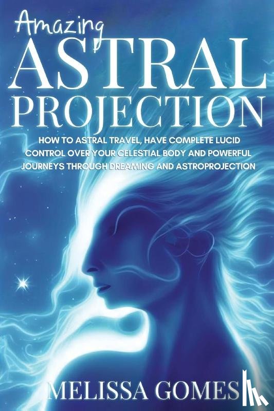 Gomes, Melissa - Amazing Astral Projection