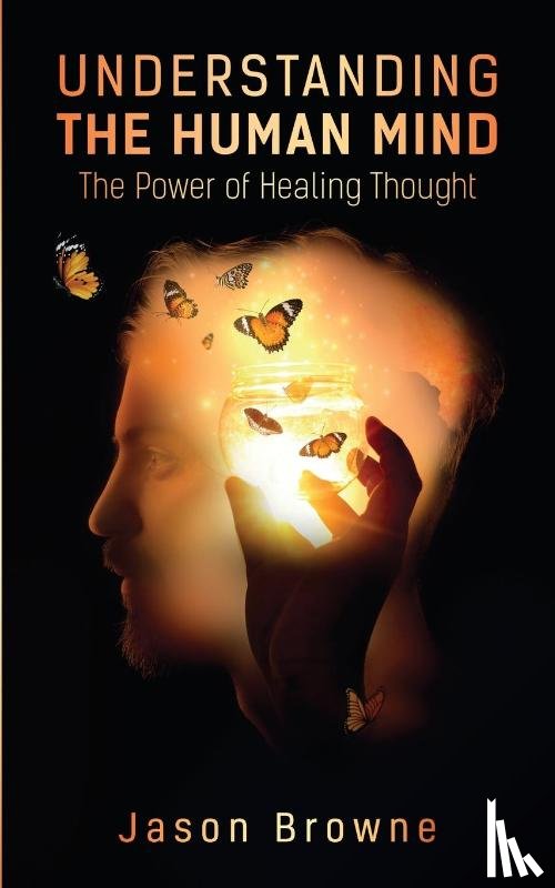 Browne, Jason - Understanding the Human Mind The Power of Healing Thought