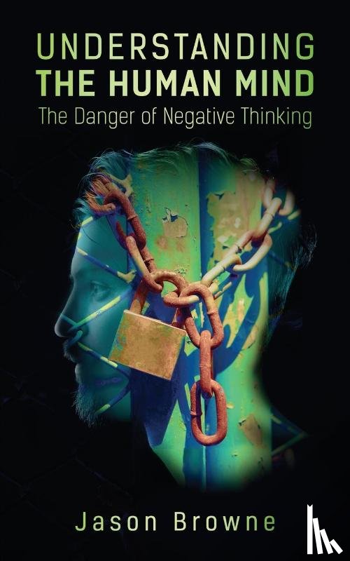 Browne, Jason - Understanding the Human Mind The Danger of Negative Thinking