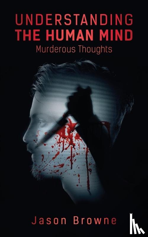 Browne, Jason - Understanding the Human Mind Murderous Thoughts