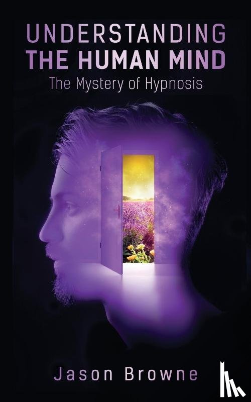 Browne, Jason - Understanding the Human Mind The Mystery of Hypnosis
