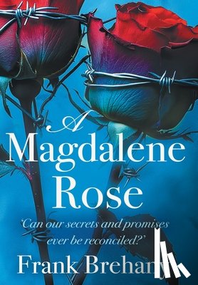 Brehany, Frank - A Magdalene Rose: Can our secrets and promises ever be reconciled?