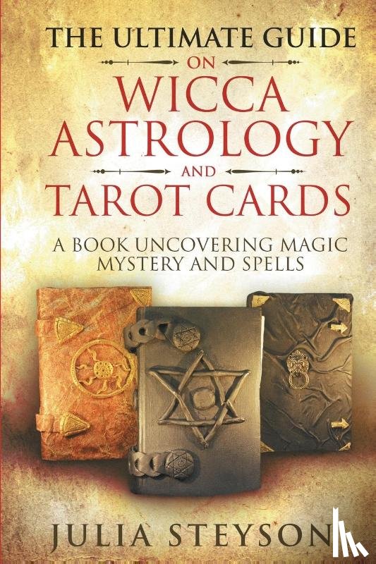 Steyson, Julia - The Ultimate Guide on Wicca, Witchcraft, Astrology, and Tarot Cards