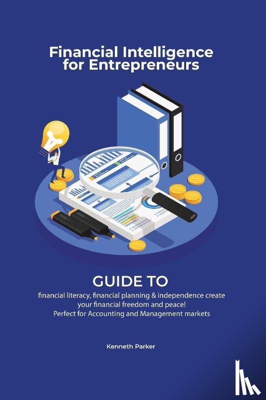 Parkerr, Kenneth - Financial intelligence for entrepreneurs - Guide to financial literacy, financial planning & independence create your financial freedom and peace ! Perfect for Accounting and Management markets