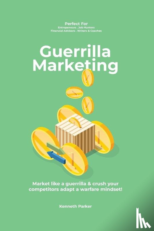 Parker, Kenneth - Guerilla marketing New Millennium Edition - Market like a guerrilla & crush your competitors adapt a warfare mindset! perfect for entrepeneurs, job hunters, financial advisors, writers & coaches