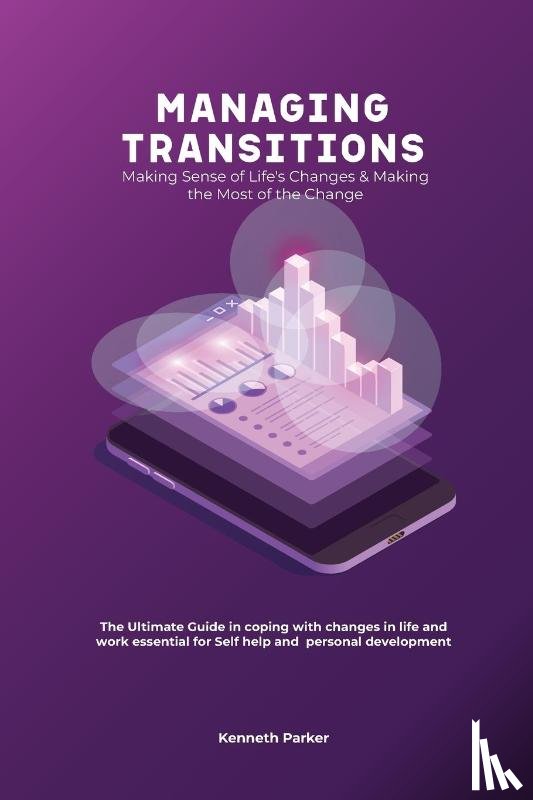 Parker, Kenneth - Managing transistions - Making Sense of Life's Changes & Making the Most of the Change, The Ultimate Guide in coping with changes in life and work essential for Self help and personal development
