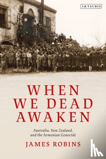 Robins, James - When We Dead Awaken: Australia, New Zealand, and the Armenian Genocide