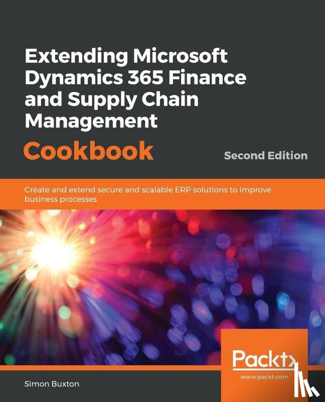 Buxton, Simon - Extending Microsoft Dynamics 365 Finance and Supply Chain Management Cookbook