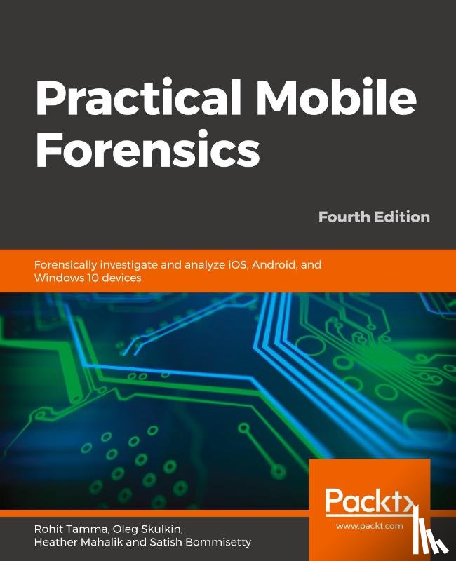 Tamma, Rohit, Skulkin, Oleg, Mahalik, Heather, Bommisetty, Satish - Practical Mobile Forensics