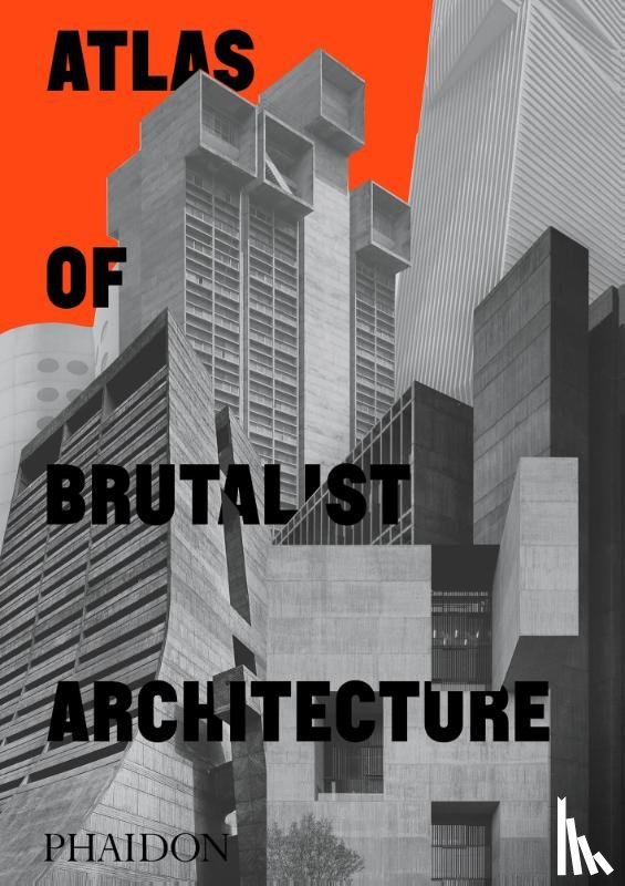 Phaidon Editors - Atlas of Brutalist Architecture
