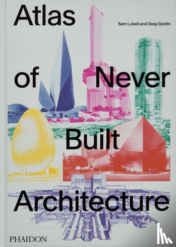 Lubell, Sam, Goldin, Greg - Atlas of Never Built Architecture