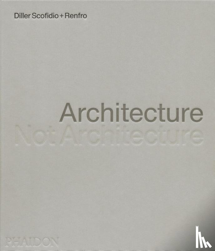 Diller Scofidio + Renfro - Architecture, Not Architecture