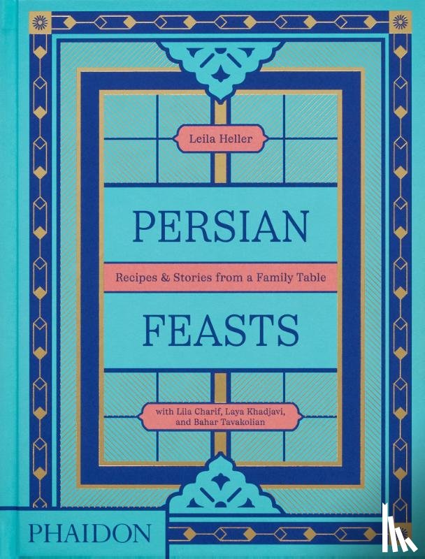 Taghinia-Milani Heller, Leila, Charif, Lila, Khadjavi, Laya, Tavakolian, Bahar - Persian Feasts