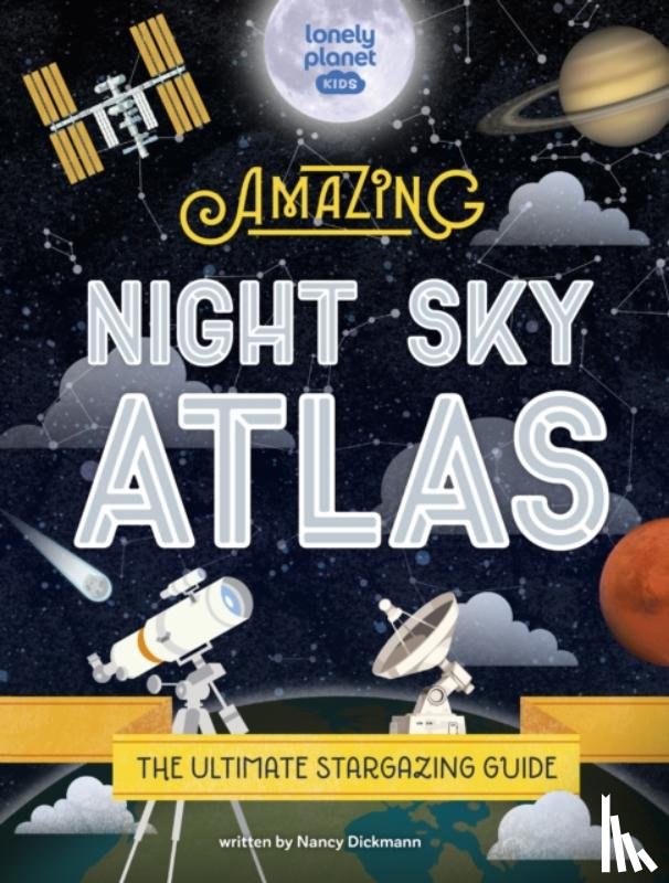 Lonely Planet Kids, Dickmann, Nancy - Lonely Planet Kids The Amazing Night Sky Atlas